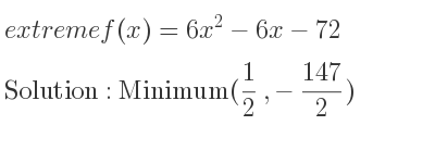 The extreme f(x)=6x^2-6x-72 is Minimum(1/2 ,-147/2)